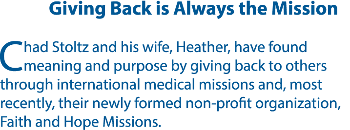 Giving Back is Always the Mission Chad Stoltz and his wife, Heather, have found meaning and purpose by giving back to...