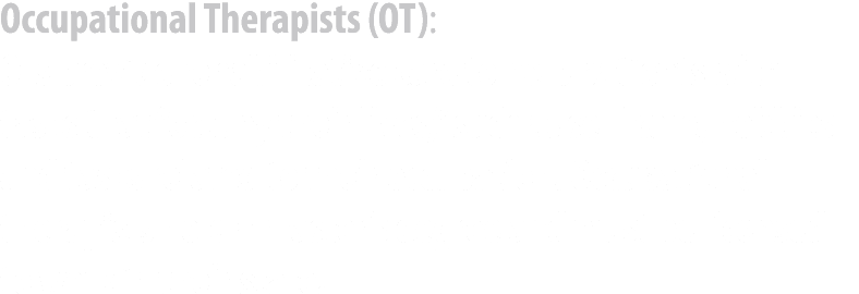 Occupational Therapists (OT): OTs provide rehabilitative care to help patients with tasks that “occupy their lives,” ...