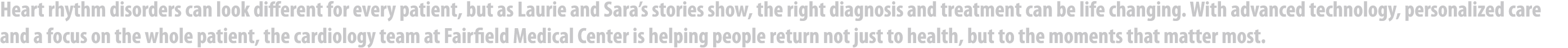 Heart rhythm disorders can look different for every patient, but as Laurie and Sara’s stories show, the right diagnos...