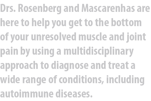 Drs. Rosenberg and Mascarenhas are here to help you get to the bottom of your unresolved muscle and joint pain by usi...
