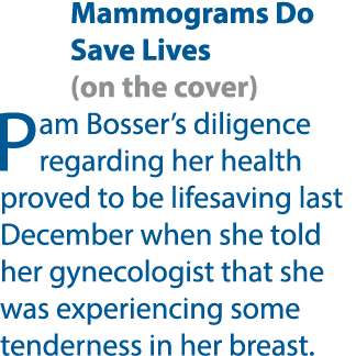 Mammograms Do Save Lives (on the cover) Pam Bosser’s diligence regarding her health proved to be lifesaving last Dece...