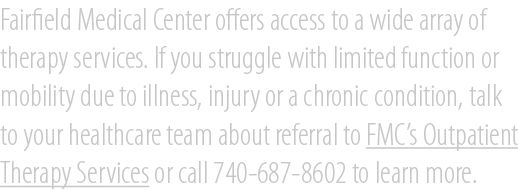 Fairfield Medical Center offers access to a wide array of therapy services. If you struggle with limited function or ...