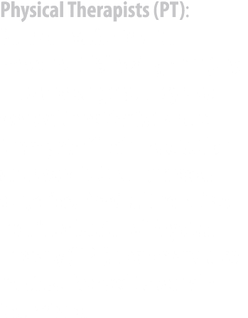 Physical Therapists (PT): PTs help patients with movement following an injury, illness or surgery. They also work wit...
