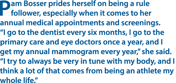 Pam Bosser prides herself on being a rule follower, especially when it comes to her annual medical appointments and s...
