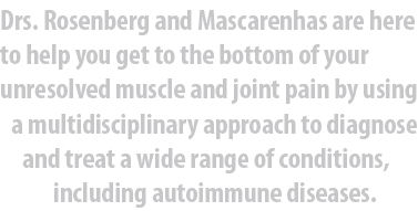 Drs. Rosenberg and Mascarenhas are here to help you get to the bottom of your unresolved muscle and joint pain by usi...