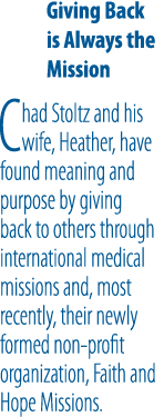 Giving Back is Always the Mission Chad Stoltz and his wife, Heather, have found meaning and purpose by giving back to...