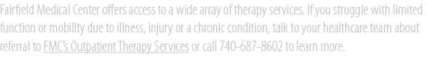 Fairfield Medical Center offers access to a wide array of therapy services. If you struggle with limited function or ...