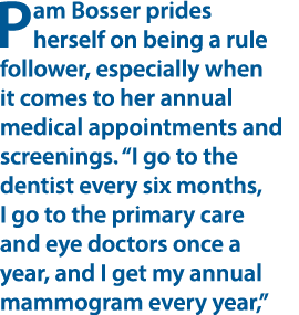 Pam Bosser prides herself on being a rule follower, especially when it comes to her annual medical appointments and s...