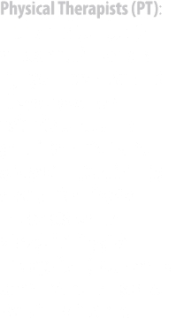Physical Therapists (PT): PTs help patients with movement following an injury, illness or surgery. They also work wit...