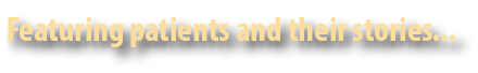 Featuring patients and their stories...
