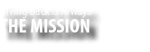 THE MISSION,Giving Back is Always